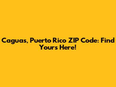 Caguas, Puerto Rico ZIP Code: Find Yours Here!