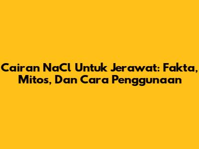 Cairan NaCl Untuk Jerawat: Fakta, Mitos, Dan Cara Penggunaan