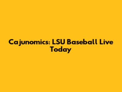 Cajunomics: LSU Baseball Live Today
