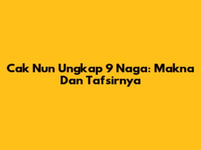 Cak Nun Ungkap 9 Naga: Makna Dan Tafsirnya