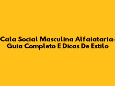 Cala Social Masculina Alfaiataria: Guia Completo E Dicas De Estilo