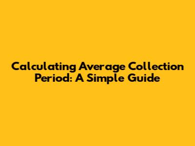 Calculating Average Collection Period: A Simple Guide
