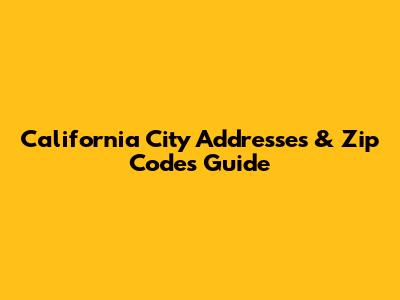 California City Addresses & Zip Codes Guide