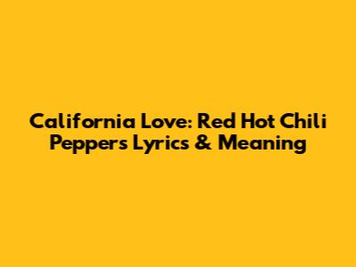 California Love: Red Hot Chili Peppers Lyrics & Meaning