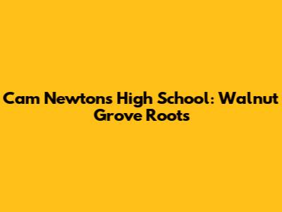 Cam Newton's High School: Walnut Grove Roots