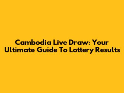 Cambodia Live Draw: Your Ultimate Guide To Lottery Results
