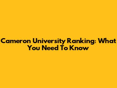 Cameron University Ranking: What You Need To Know