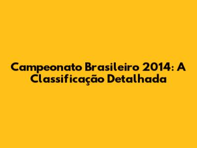 Campeonato Brasileiro 2014: A Classificação Detalhada