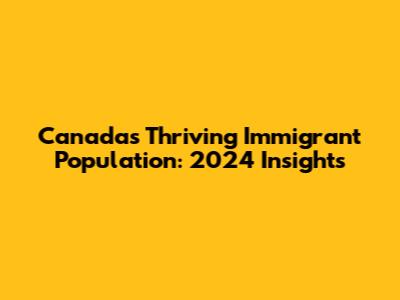 Canada's Thriving Immigrant Population: 2024 Insights