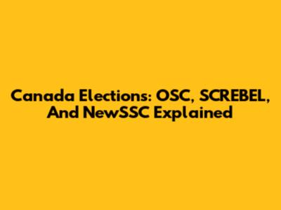 Canada Elections: OSC, SCREBEL, And NewSSC Explained
