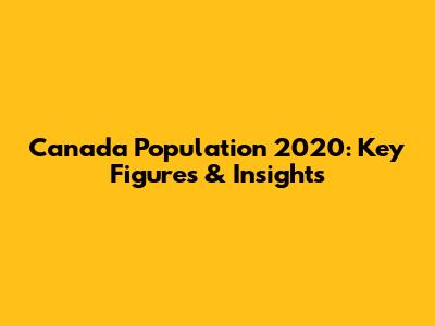 Canada Population 2020: Key Figures & Insights