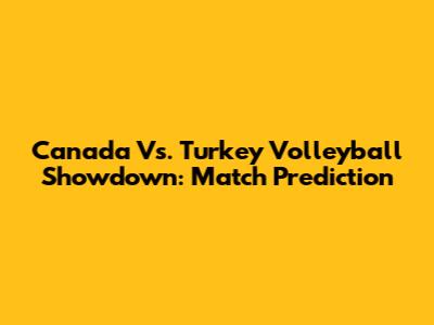 Canada Vs. Turkey Volleyball Showdown: Match Prediction