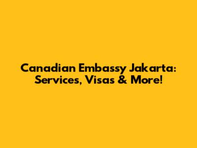 Canadian Embassy Jakarta: Services, Visas & More!