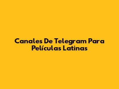 Canales De Telegram Para Películas Latinas