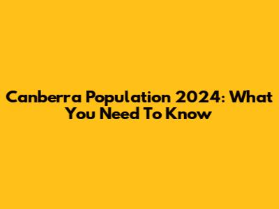 Canberra Population 2024: What You Need To Know