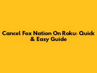 Cancel Fox Nation On Roku: Quick & Easy Guide