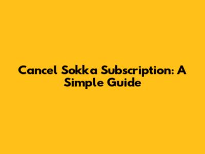 Cancel Sokka Subscription: A Simple Guide