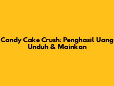 Candy Cake Crush: Penghasil Uang Unduh & Mainkan