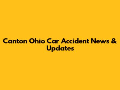 Canton Ohio Car Accident News & Updates