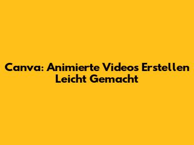 Canva: Animierte Videos Erstellen Leicht Gemacht