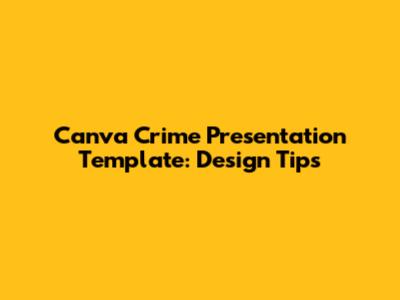 Canva Crime Presentation Template: Design Tips