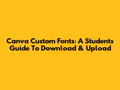 Canva Custom Fonts: A Student's Guide To Download & Upload