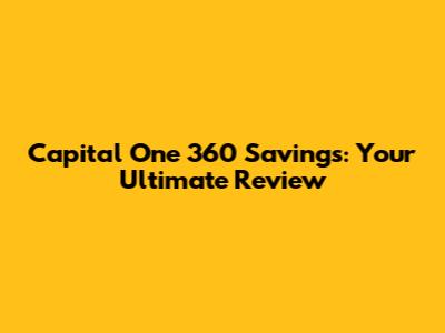 Capital One 360 Savings: Your Ultimate Review