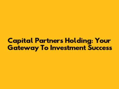 Capital Partners Holding: Your Gateway To Investment Success