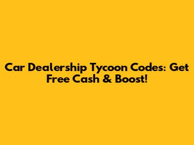 Car Dealership Tycoon Codes: Get Free Cash & Boost!