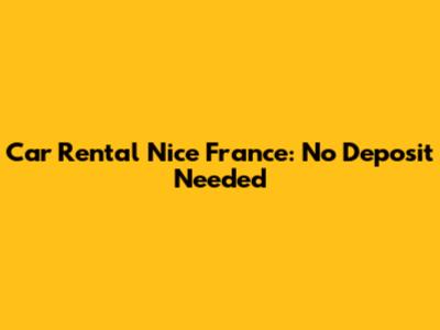 Car Rental Nice France: No Deposit Needed