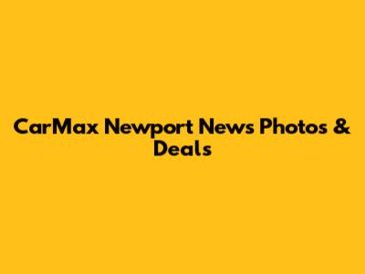 CarMax Newport News Photos & Deals