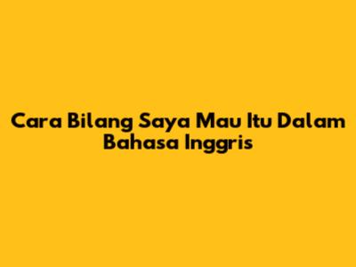 Cara Bilang 'Saya Mau Itu' Dalam Bahasa Inggris