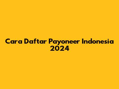 Cara Daftar Payoneer Indonesia 2024