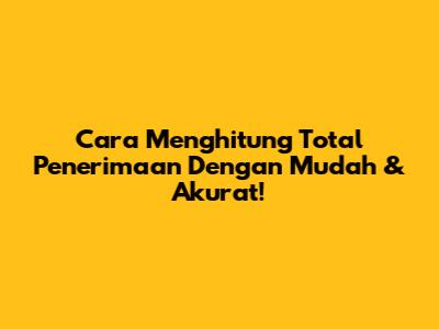 Cara Menghitung Total Penerimaan Dengan Mudah & Akurat!