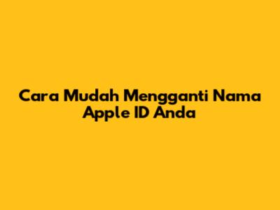 Cara Mudah Mengganti Nama Apple ID Anda