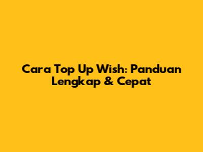 Cara Top Up Wish: Panduan Lengkap & Cepat