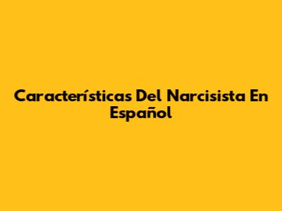 Características Del Narcisista En Español