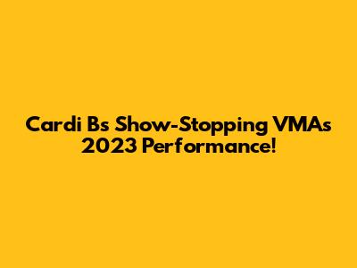 Cardi B's Show-Stopping VMAs 2023 Performance!