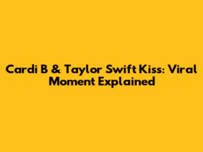 Cardi B & Taylor Swift Kiss: Viral Moment Explained