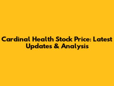 Cardinal Health Stock Price: Latest Updates & Analysis