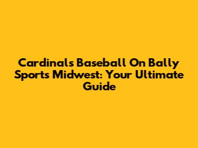 Cardinals Baseball On Bally Sports Midwest: Your Ultimate Guide