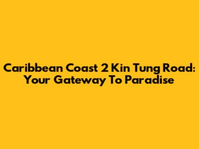Caribbean Coast 2 Kin Tung Road: Your Gateway To Paradise
