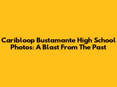 Caribloop Bustamante High School Photos: A Blast From The Past