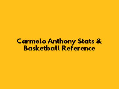 Carmelo Anthony Stats & Basketball Reference