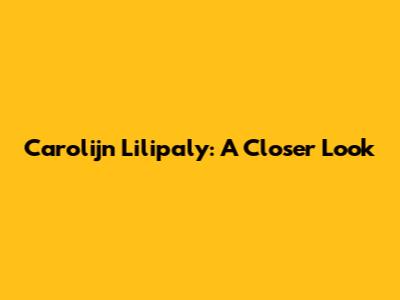 Carolijn Lilipaly: A Closer Look