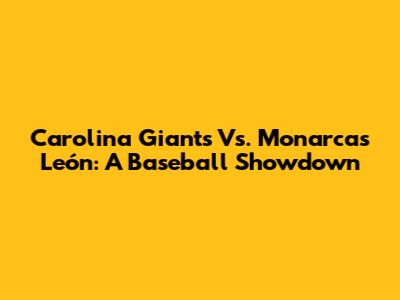 Carolina Giants Vs. Monarcas León: A Baseball Showdown