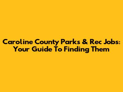 Caroline County Parks & Rec Jobs: Your Guide To Finding Them