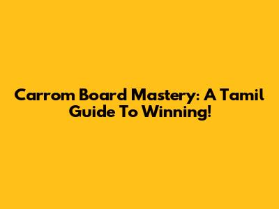 Carrom Board Mastery: A Tamil Guide To Winning!