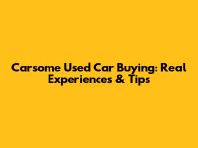 Carsome Used Car Buying: Real Experiences & Tips