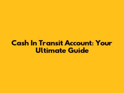 Cash In Transit Account: Your Ultimate Guide